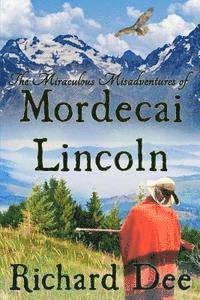 Richard F. Dee - The Miraculous Misadventures of Mordecai Lincoln: Book 1: Mordecai's Conversion, Häftad