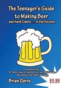 bokomslag Teenager's Guide to Making Beer and Hard Ciders... In the Kitchen: The Parents Guide to Teaching You?re Teen Basic Biology... While Making Them Popula