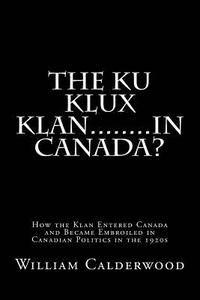bokomslag The Ku Klux Klan........in Canada?: How the Klan entered Canada and became embroiled in Canadian politics in the 1920s