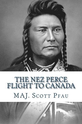 Maj Scott E. Pfau - The Nez Perce Flight to Canada, Häftad
