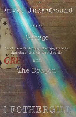 bokomslag Driven Underground: Or George (and George, Nobby, George, George, Georgina, George, George) and the Dragon