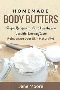 Jane Moore - Homemade Body Butters: Simple Recipes for Soft, Healthy, and Beautiful Looking Skin. Rejuvenate your Skin Naturally!, Häftad