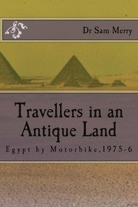 bokomslag A Traveller in an Antique Land: Egypt by Motorbike,1975-6