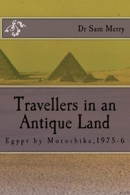 A Traveller in an Antique Land: Egypt by Motorbike,1975-6 1