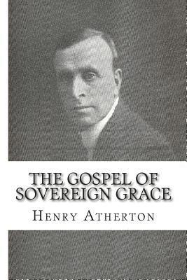 Henry Atherton - The Gospel of Sovereign Grace: Sermons and Addresses by Henry Atherton, Häftad