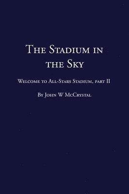 John W. McCrystal - The Stadium in the Sky: Welcome to All-Stars Stadium Part Two, Häftad