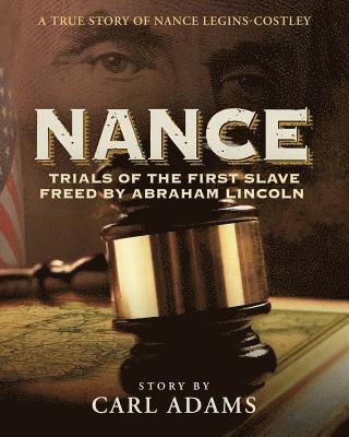 Nance: Trials of the First Slave Freed by Abraham Lincoln: A True Story of Nance Legins-Costley 1
