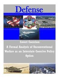 bokomslag Covert Coercion: A Formal Analysis of Unconventional Warfare as an Interstate Coercive Policy Option
