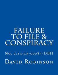 bokomslag Failure to File & Conspiracy: United States vs. Messier & Robinson - No. 2:14-cr-00083-DBH