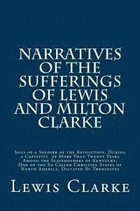 bokomslag Narratives of the Sufferings of Lewis and Milton Clarke: Sons of a Soldier of the Revolution, During a Captivity of More Than Twenty Years Among the S