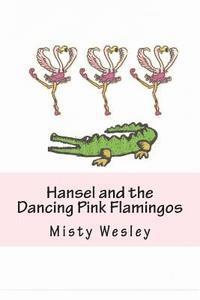 bokomslag Hansel and the Dancing Pink Flamingos: Will Hansel find a friend to take to the Swamp Festival