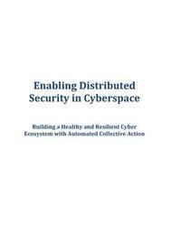 Enabling Distributed Security in Cyberspace: Building a Healthy and Resilient Cyber Ecosystem with Automated Collective Action 1