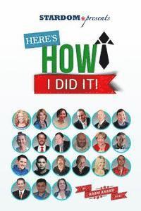 Here's How I Did It!: World's Top Experts Share Their Stories, Insights and Perspectives. 1