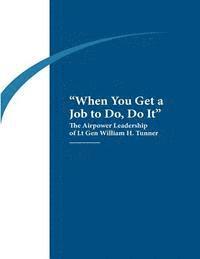 bokomslag "When You Get a Job to Do, Do It": The Airpower Leadership of Lt. Gen. William H. Tunner