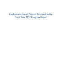 Implementation of Federal Prize Authority: Fiscal Year 2012 Progress Report 1