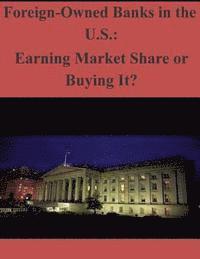 Foreign-Owned Banks in the U.S.: Earning Market Share or Buying It? 1