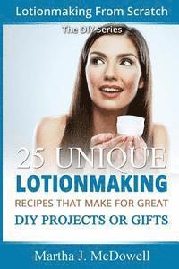 bokomslag Lotion Making From Scratch: 25 Unique Lotionmaking Recipes That Make For Great DIY Projects Or Gifts