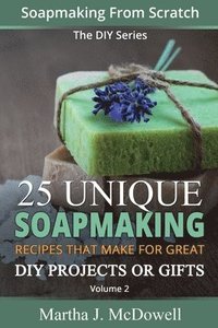 bokomslag Soapmaking From Scratch: 25 Unique Soapmaking Recipes That Make For Great DIY Projects Or Gifts (DIY Series)