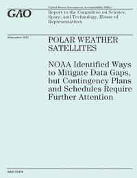 Government Accountability Office - Polar Weather Satellites: NOAA Identified Ways to Mitigate Data Gaps, but Contingency Plans and Schedules Require Further Attention, Häftad