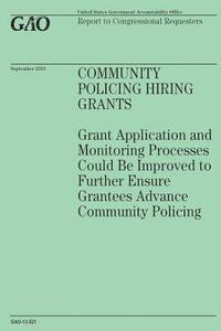 Community Policing Hiring Grants: Grant Application and Monitoring Processes Could Be Improved to Further Ensure Grantees Advance Community Policing 1