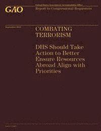 bokomslag Combating Terrorism: DHS Should Take Action to Better Ensure Resources Abroad Al