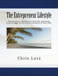 bokomslag The Entrepreneur Lifestyle: Starting Lean, Working for Yourself, and Going from Struggle to Success in a Business of Your Own