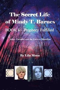 bokomslag The Secret Life of Mindy T. Barnes - BOOK 4 - Prophecy Fulfilled: Allies, Enemies and the Forever Bloodline