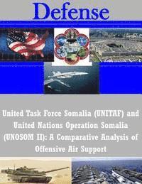 bokomslag United Task Force Somalia (UNITAF) and United Nations Operation Somalia (UNOSOM II): A Comparative Analysis of Offensive Air Support