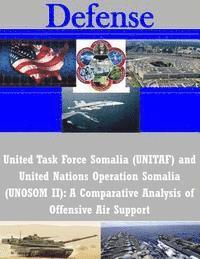 United Task Force Somalia (UNITAF) and United Nations Operation Somalia (UNOSOM II): A Comparative Analysis of Offensive Air Support 1