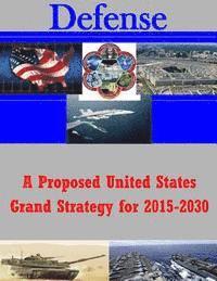 United States Army War College - A Proposed United States Grand Strategy for 2015-2030, Häftad