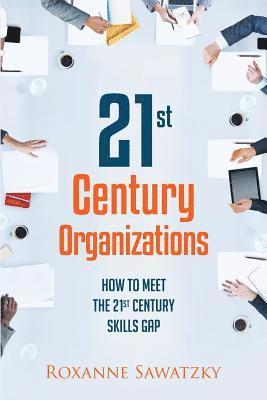 Roxanne Sawatzky - 21St Century Organizations: How to Meet the 21St Century Skills Gap, Häftad