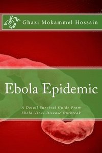 bokomslag Ebola Epidemic: A Detail Survival Guide From Ebola Virus Disease Outbreak