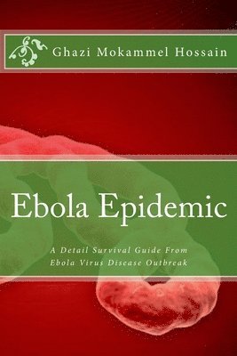 Ebola Epidemic: A Detail Survival Guide From Ebola Virus Disease Outbreak 1