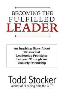 bokomslag Becoming The Fulfilled Leader: 10 Personal Leadership Principles Learned Through An Unlikely Friendship