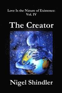 The Creator: Love Is the Nature of Existence: Vol. IV 1