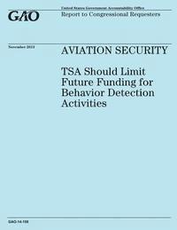 United States Government Accountability - AVIATION SECURITY TSA Should Limit Future Funding for Behavior Detection Activities, Häftad