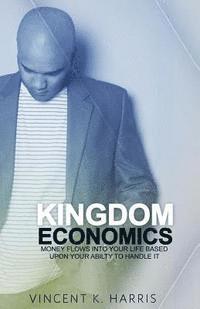 bokomslag Kingdom Economics: Money Flows Into Your Life Based Upon Your Ability To Handle It