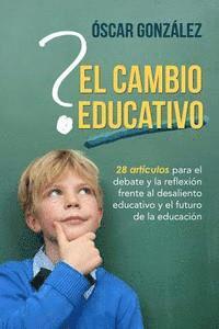 bokomslag El cambio educativo: 28 artículos para el debate y la reflexión frente al desaliento educativo y el futuro de la educación