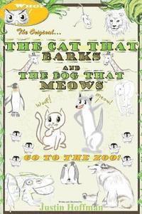 The Cat That Barks And The Dog That Meows: Go To The Zoo! 1