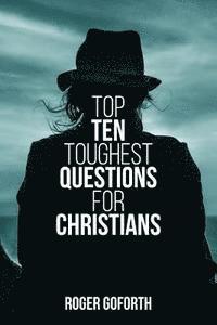 Top Ten Toughest Questions for Christians: Volume 1 1