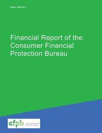 Consumer Financial Protection Bureau - Financial Report of the Consumer Financial Protection Bureau, Häftad