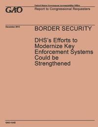 Government Accountability Office - Border Security: DHS's Efforts to Modernize Key Enforcement Systems Could be Strengthened, Häftad