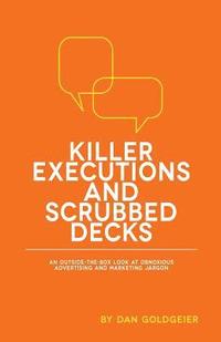 bokomslag Killer Executions and Scrubbed Decks: An Outside-The-Box Look at Obnoxious Advertising and Marketing Jargon
