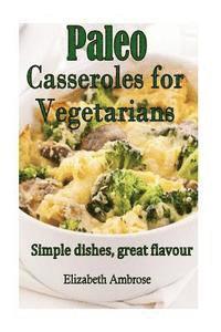 bokomslag Paleo Casseroles for Vegetarians: Simple dishes, great flavor