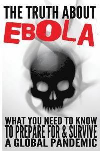Eric Anderson - The Truth about Ebola: What You Need to Know to Prepare for & Survive a Global Pandemic, Häftad