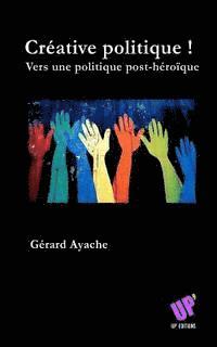 Gerard Ayache - Créative politique !: Vers une politique post-héroïque, Häftad