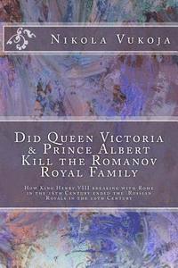 bokomslag Did Queen Victoria & Prince Albert Kill the Romanov Royal Family: How King Henry VIII breaking with Rome in the 16th Century ended the Russian Royals