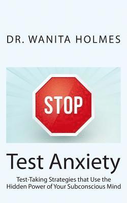 Stop Test Anxiety: Test Taking Strategies that Use the Hidden Power of Your Subconscious Mind 1