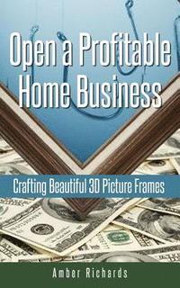 bokomslag Open a Profitable Home Business Crafting Beautiful 3D Picture Frames