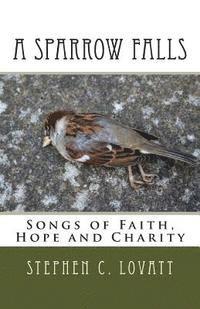 Dr Stephen C. Lovatt - A Sparrow Falls: Songs of Faith, Hope and Charity, Häftad